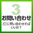 ３　お問い合わせ　どこに問い合わせればいいの？